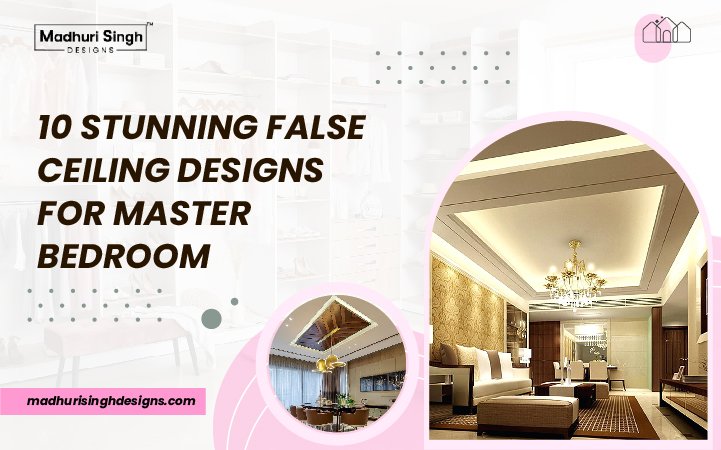 10 Stunning False Ceiling Designs for Master Bedroom